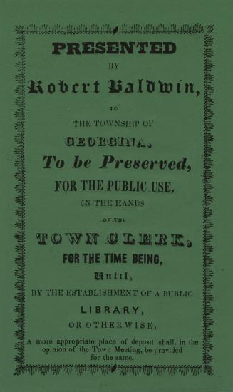 Presented by Robert Baldwin, to the township of Georgina, to be preserved, for the public use, in the hands of the town clerk, for the time being, unt(...)