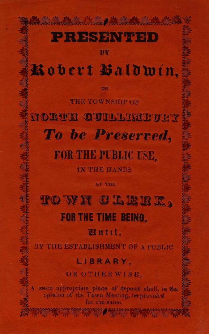 Presented by Robert Baldwin, to the township of North Guillimbury, to be preserved, for the public use, in the hands of the town clerk, for the time b(...)