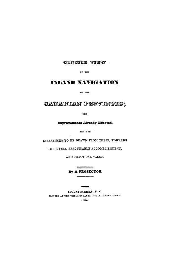 A concise view of the inland navigation of the Canadian provinces, the improvements already effected and the inferences to be drawn from these, toward(...)