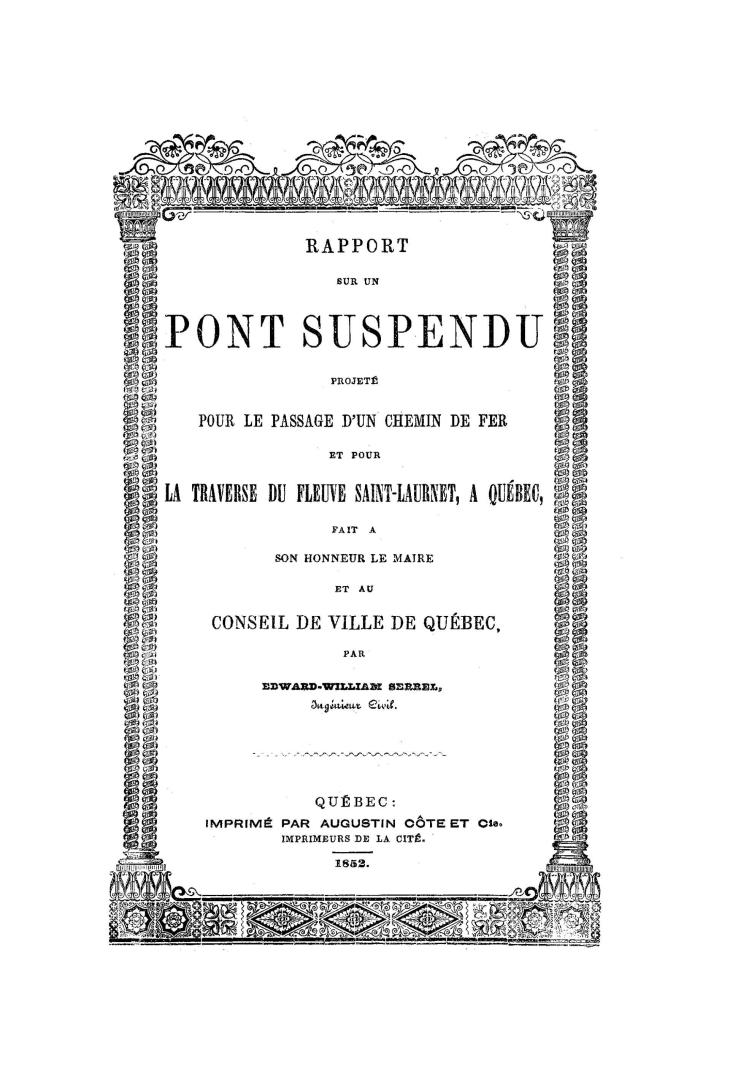 Rapport sur un pont suspendu projeté pour le passage d'un chemin de fer et pour la traverse du fleuve Saint-Laurent, à Québec, fait à son honneur le maire et au conseil de ville de Québec