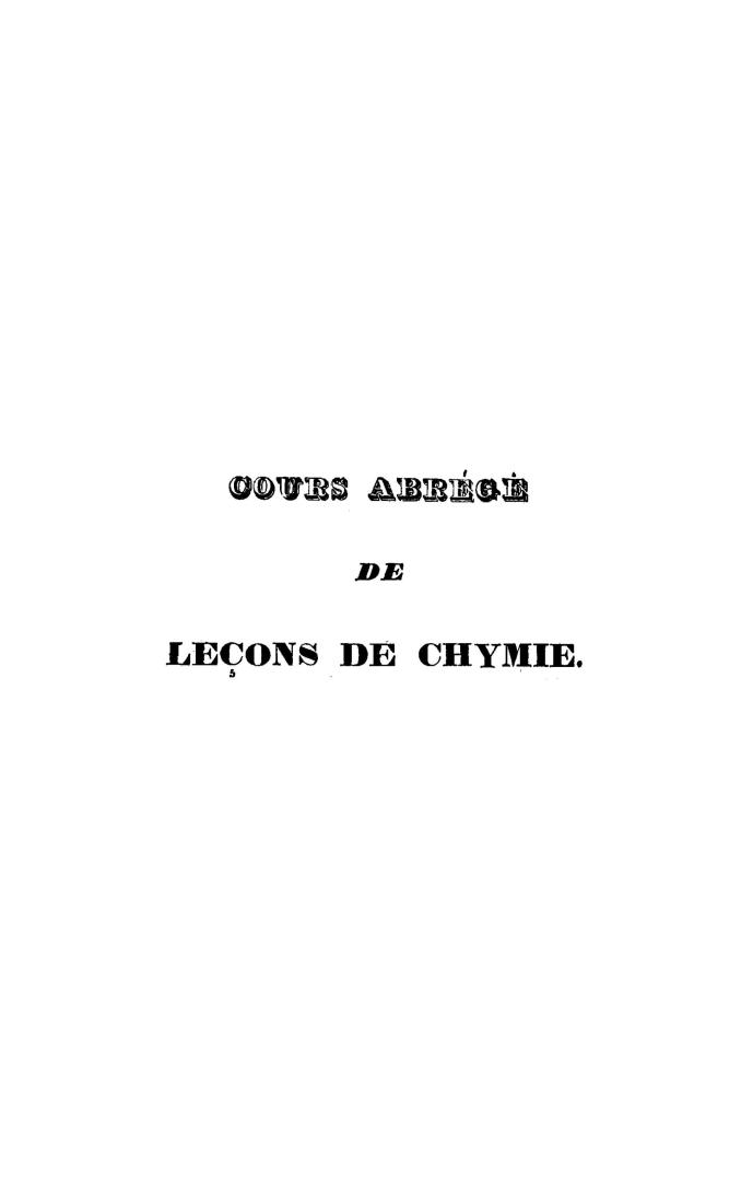 Cours abrégé de leçons de chymie, contenant une exposition précise et méthodique des principes de cette science, exemplifiés, cet ouvrage élémentaire,(...)