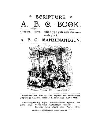 Scripture A. B. C. book : Ojebwa kiya Shah yah gah nah she momah guck A. B. C. mahzenahegun