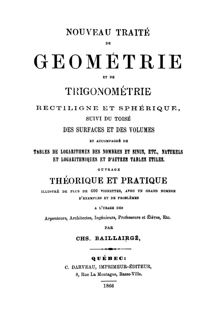 Nouveau traitÃ© de gÃ©omÃ©trie et de trigonomÃ©trie rectiligne et sphÃ©rique, suivi du toisÃ© des surfaces et des volumes, et accompagnÃ© de tables de logarithmes des nombres et sinus, etc., naturels et logarithmiques et d'autres tables utiles; ouvrage thÃ©orique et pratique...Ã  l'usage des arpenteurs, architectes, ingÃ©nieurs, professeurs et Ã©lÃ¨ves, etc.