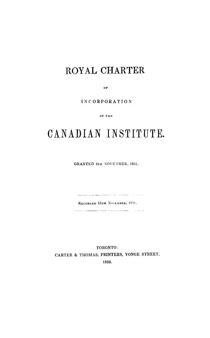 Royal charter of incorporation of the Canadian institute, granted 4th November, 1851, recorded 15th November, 1851