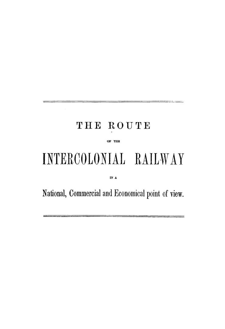 The Route of the Intercolonial Railway in a national, commercial and economical point of view