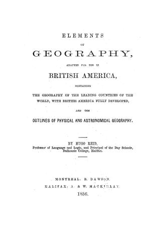 Elements of geography, adapted for use in British America, containing the geography of the leading countries of the world with British America fully d(...)