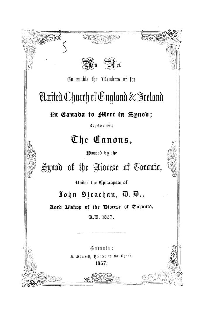 An act to enable the members of the united Church of England & Ireland in Canada to meet in synod, together with the canons passed by the synod of the(...)