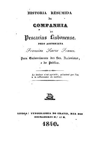 Historia resumida da Companhia de Pescarias Lisbonense, pelo accionista Francisco Soares Franco, para esclarecimento dos srs. accionistas, e do publco