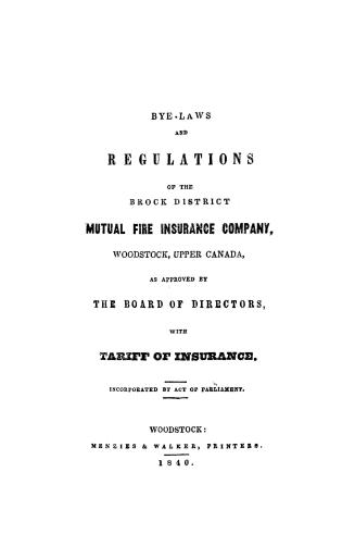 Bye-laws and regulations of the Brock District mutual fire insurance company, Woodstock, Upper Canada, as approved by the board of directors, with tariff of insurance