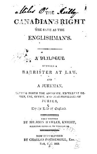 The Canadian's right the same as the Englishman's, a dialogue between a barrister at law and a juryman, setting forth the antiquity, excellent design,(...)