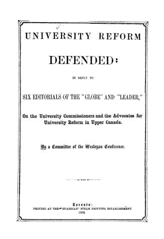 University reform defended, in reply to six editorials of the ''Globe'' and ''Leader'' on the University commissioners and the advocates of university reform in Upper Canada