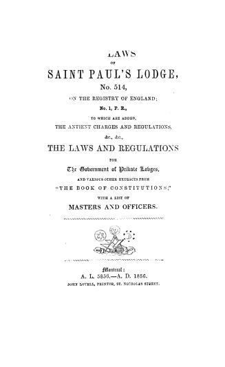 By-laws of St. Paul's Lodge, No. 514, on the registry of England : No. 1, P.R., to which are added, the antient [sic] charges and regulations, &c., &c(...)