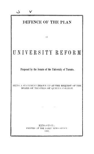 Defence of the plan of university reform proposed by the Senate of the University of Toronto, being a statement drawn up at the request of the Board of trustees of Queen's college