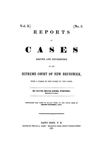 Report of cases argued and determined in the Supreme Court of New Brunswick, : with a table of the names of the cases