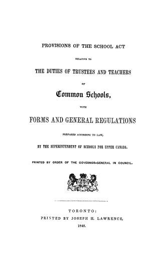 Provisions of the School act relative to the duties of trustees and teachers of common schools, with forms and general regulations, prepared according(...)