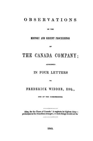 Observations on the history and recent proceedings of the Canada company, addressed in four letters to Frederick Widder, esq., one of the commissioners