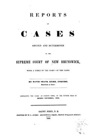 Report of cases argued and determined in the Supreme Court of New Brunswick, : with a table of the names of the cases