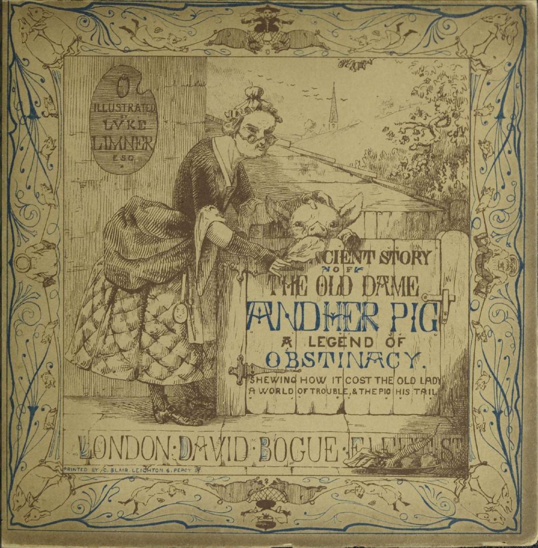 The ancient story of The old dame and her pig : a legend of obstinacy : shewing how it cost the old lady a world of trouble, & the pig his tail