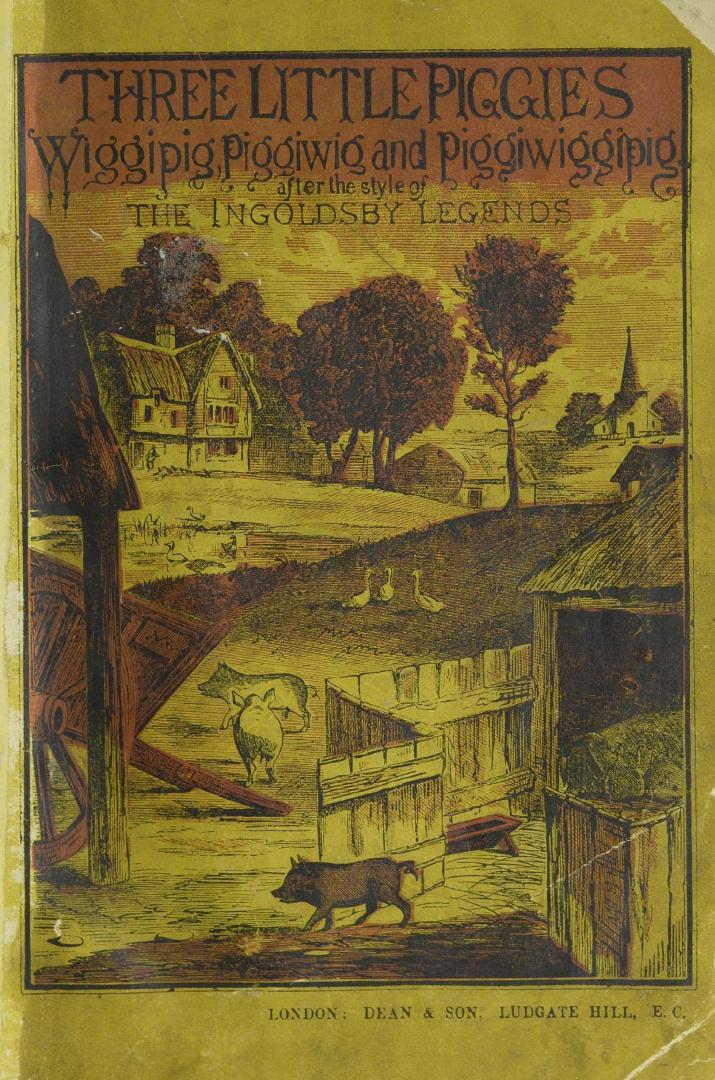 Three little piggies Wiggipig, Piggiwig and Piggiwiggipig : after the style of the Ingoldsby legends