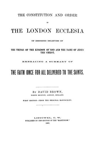 The constitution and order of the London Ecclesia of immersed believers of the things of the Kingdom of God and the name of Jesus the Christ. : Embrac(...)