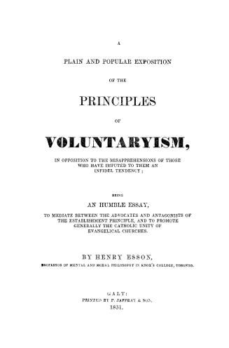 A plain and popular exposition of the principles of voluntaryism, in opposition to the misapprehensions of those who have imputed to them an infidel t(...)