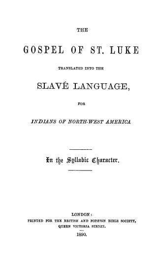 The Gospel of St. Luke, tr. into the Slav? language for Indians of northwest America, in the syllabic character