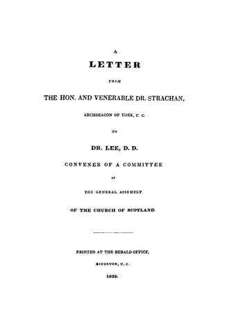 A letter from the Hon. and Venerable Dr. Strachan, archdeacon of York, U.C., to Dr. Lee, D.D., convener of a committee of the General assembly of the Church of Scotland