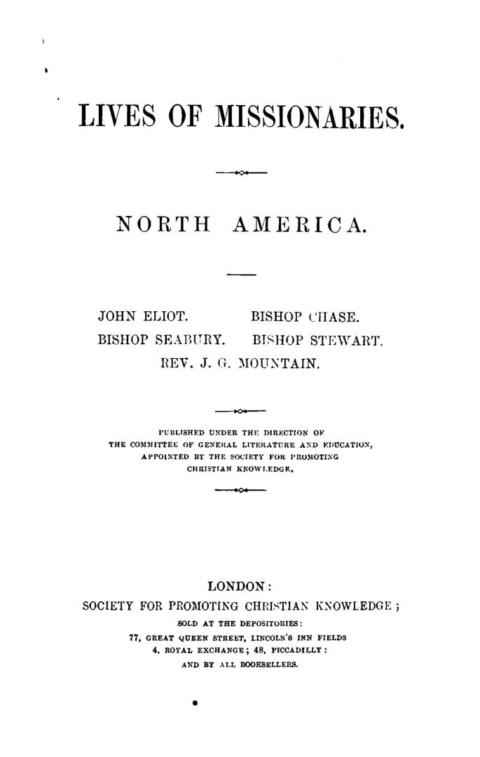 Lives of missionaries, North America, John Eliot, Bishop Seabury, Bishop Chase, Bishop Stewart, the Committee of general literature and education, app(...)