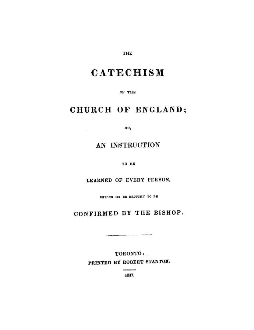 The catechism of the Church of England, or, An instruction to be learned of every person before he be brought to be confirmed by the bishop