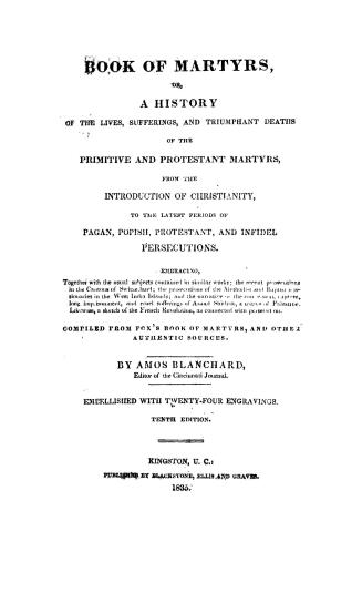 Book of martyrs, or, A history of the lives, sufferings, and triumphant deaths of the primitive and Protestant martyrs, : from the introduction of Chr(...)