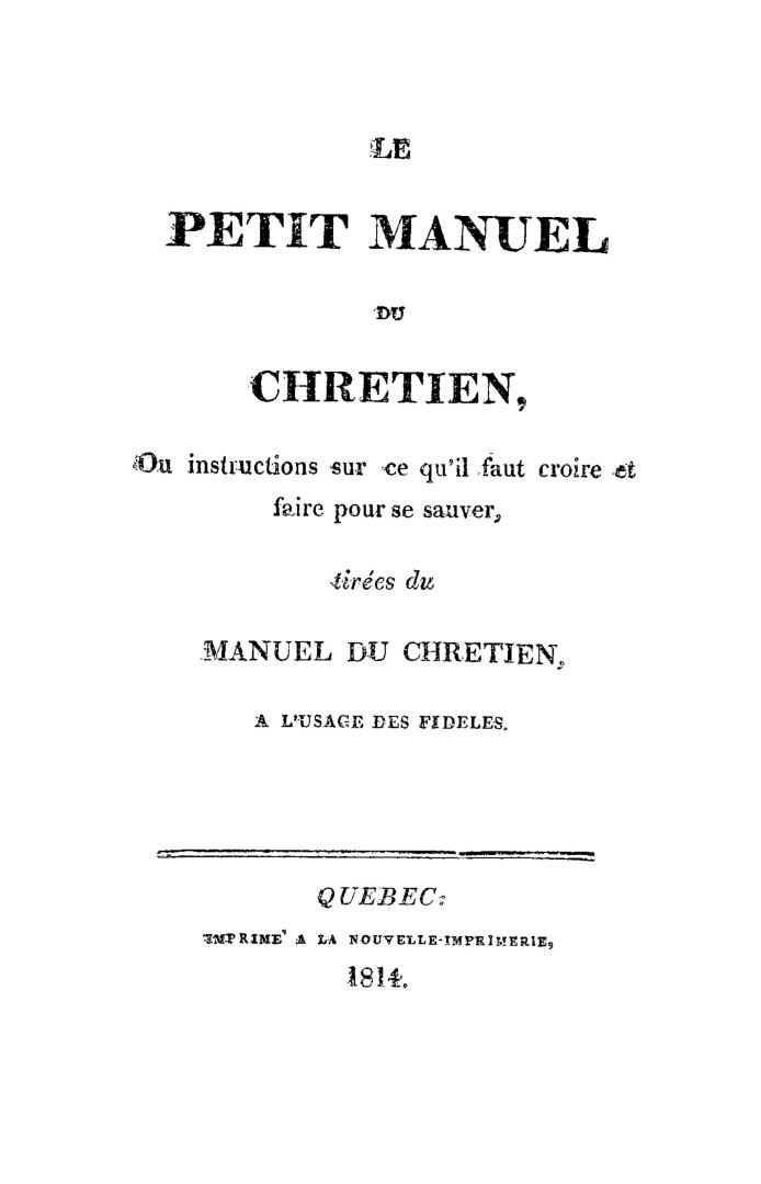 Le petit manuel du chrétien, ou, Instructions sur ce qu'il faut croire et faire pour se sauver, tirées du Manuel du chrétien à l'usage des fidèles