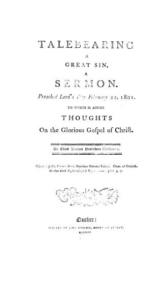 Talebearing, a great sin, a sermon, preached Lord's day, February 22, 1801, to which is added Thoughts on the glorious gospel of Christ