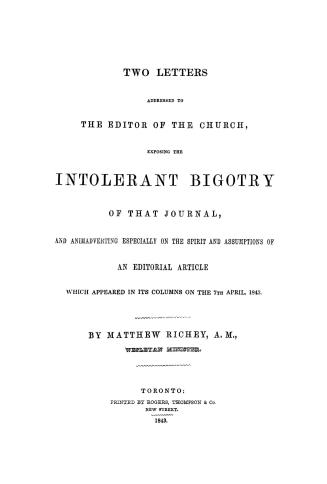 Two letters addressed to the editor of the Church, exposing the intolerant bigotry of that journal and animadverting especially on the spirit and assu(...)