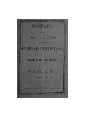 Constitution of the Association of the New Jerusalem church of Canada, and minutes of its first meeting, held at Berlin, C.W., June 20-23, A.D. 1862