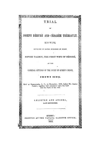 Trial of Joseph Bérubé and Césarée Thériault, his wife, convicted of having murdered by poison Sophie Talbot, the first wife of Berube, at the crimina(...)