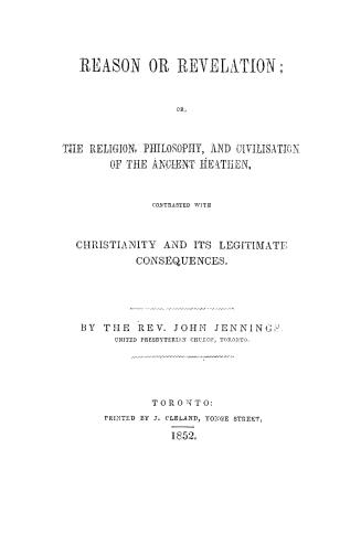 Reason or revelation, or, The religion, philosophy, and civilisation of the ancient heathen contrasted with Christianity and its legitimate consequences