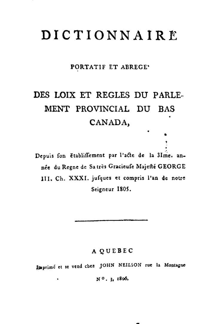 Dictionnaire portatif et abrégé des loix et regles du parlement provincial du Bas Canada, depuis son établissement par l'acte de la 31 me. année du re(...)