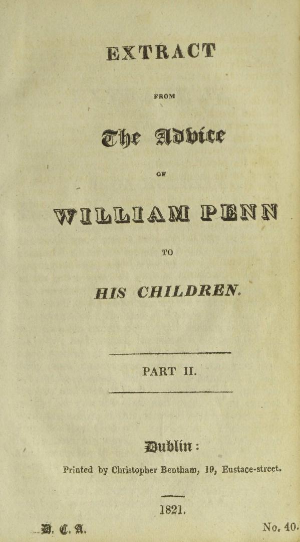 Extract from the advice of William Penn, to his children, &c