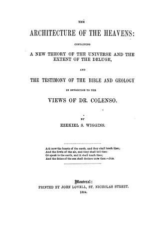 The architecture of the heavens, containing a new theory of the universe and the extent of the deluge, and the testimony of the Bible and geology in opposition to the views of Dr. Colenso