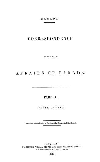 Canada. Correspondence relative to the affairs of Canada. Presented to both Houses of Parliament by Command of Her Majesty