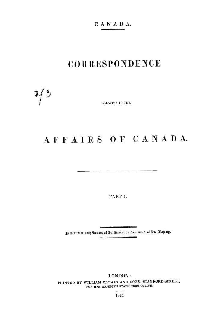 Canada. Correspondence relative to the affairs of Canada. Presented to both Houses of Parliament by Command of Her Majesty