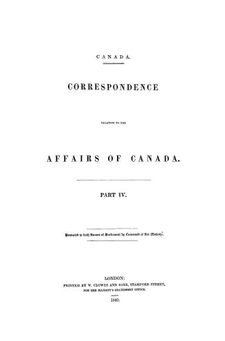 Canada. Correspondence relative to the affairs of Canada. Presented to both Houses of Parliament by Command of Her Majesty