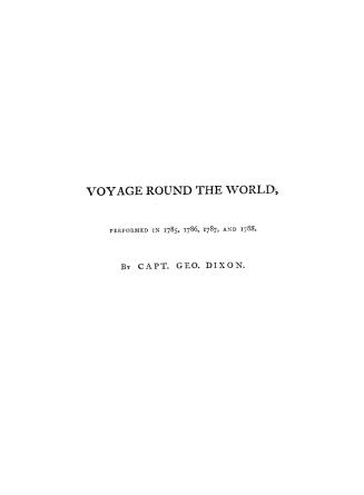 A voyage round the world, but more particularly to the north-west coast of America, performed in 1785, 1786, 1787 and 1788, in the King George and Queen Charlotte, Captains Portlock and Dixon