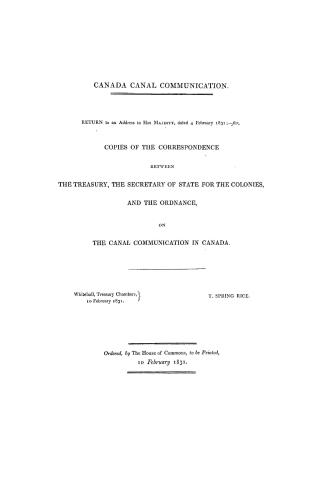 Canada canal communication, return to an Address to His Majesty dated 4 February, 1831, for copies of the correspondence between the Treasury, the Sec(...)