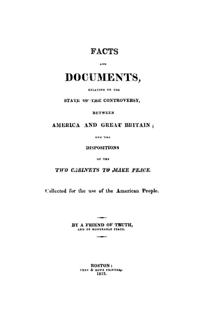 Facts and documents relating to the state of the controversy between America and Great Britain and the dispositions of the two cabinets to make peace, collected for the use of the American people