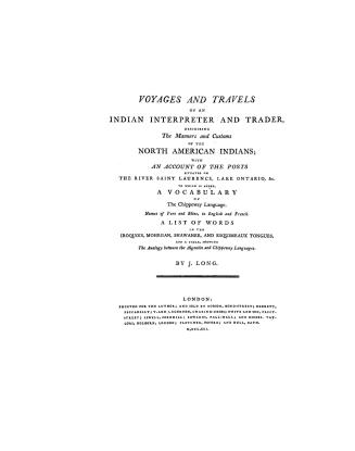 Voyages and travels of an Indian interpreter and trader describing the manners and customs of the North American Indians, with an account of the posts(...)