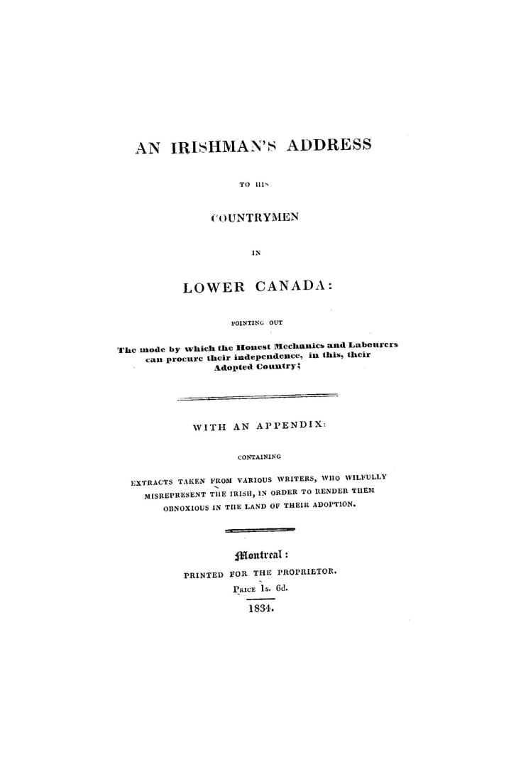 An Irishman's address to his countrymen in Lower Canada, pointing out the mode by which the honest mechanics and labourers can procure their independe(...)