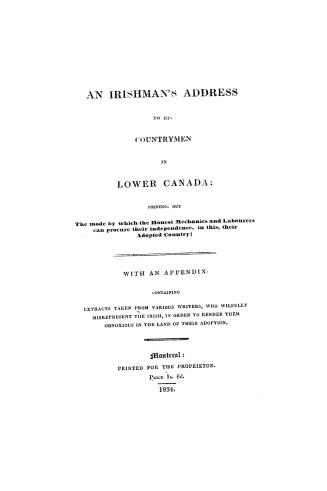 An Irishman's address to his countrymen in Lower Canada, pointing out the mode by which the honest mechanics and labourers can procure their independe(...)