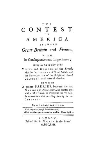 The contest in America between Great Britain and France with its consequences and importance, giving an account of the views and designs of the French(...)