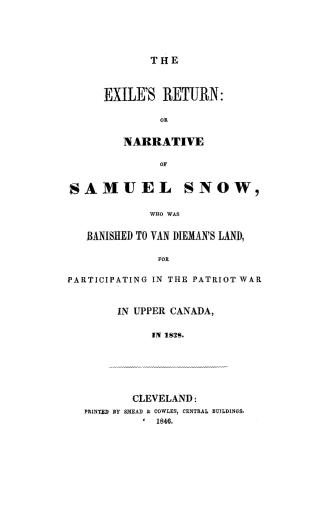 The exile's return, or, Narrative of Samuel Snow who was banished to Van Dieman's Land for participating in the patriot war in Upper Canada in 1838